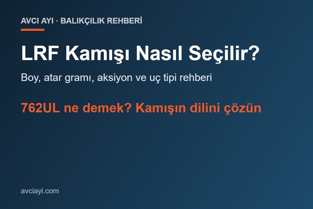LRF Kamışı Nasıl Seçilir? Boy, Atar ve Uç Tipi Rehberi